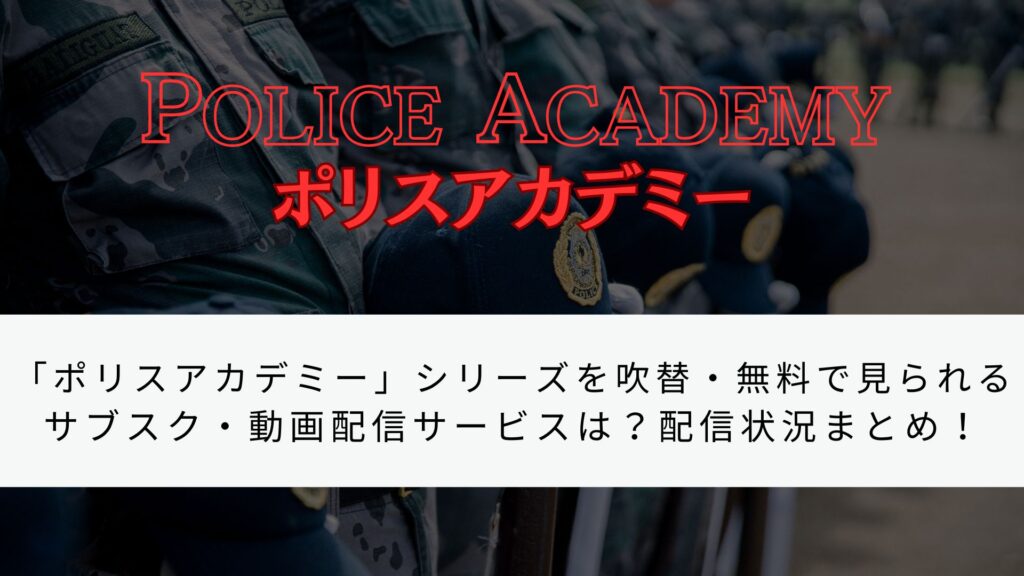 「ポリスアカデミー」シリーズを吹替・無料で見られる サブスク・動画配信サービスは？配信状況まとめ！