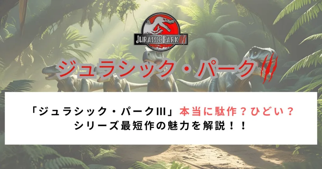 「ジュラシック・パークⅢ」本当に駄作？ひどい？ シリーズ最短作の魅力を解説！！