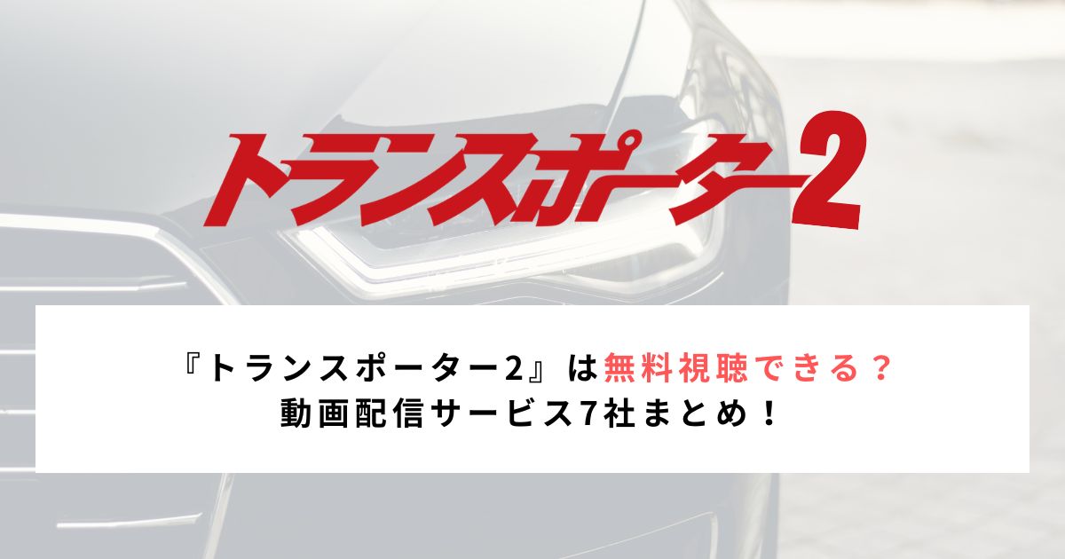 『トランスポーター2』は無料視聴できる? 動画配信サービス7社まとめ!