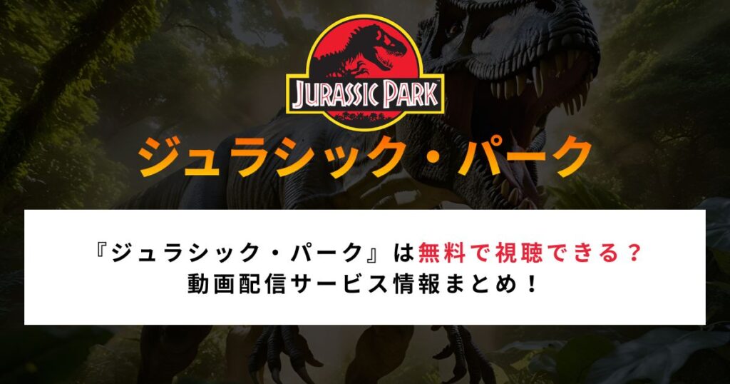 【2026年最新】『ジュラシック・パーク』は無料で視聴できる？動画配信サービス情報まとめ！
