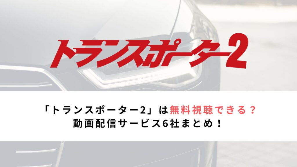 「トランスポーター2」は無料視聴できる？ 動画配信サービス6社まとめ！