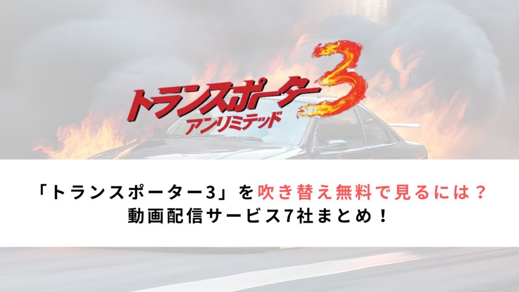 「トランスポーター3」を吹き替え無料で見るには？ 動画配信サービス7社まとめ！