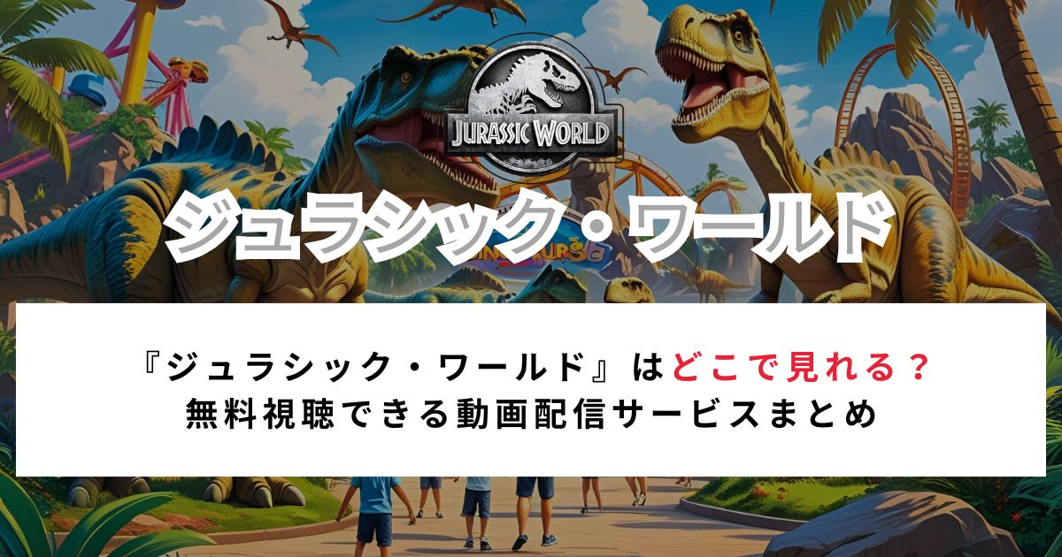 【2026年最新】『ジュラシック・ワールド』はどこで見れる?無料視聴できる動画配信サービスまとめ
