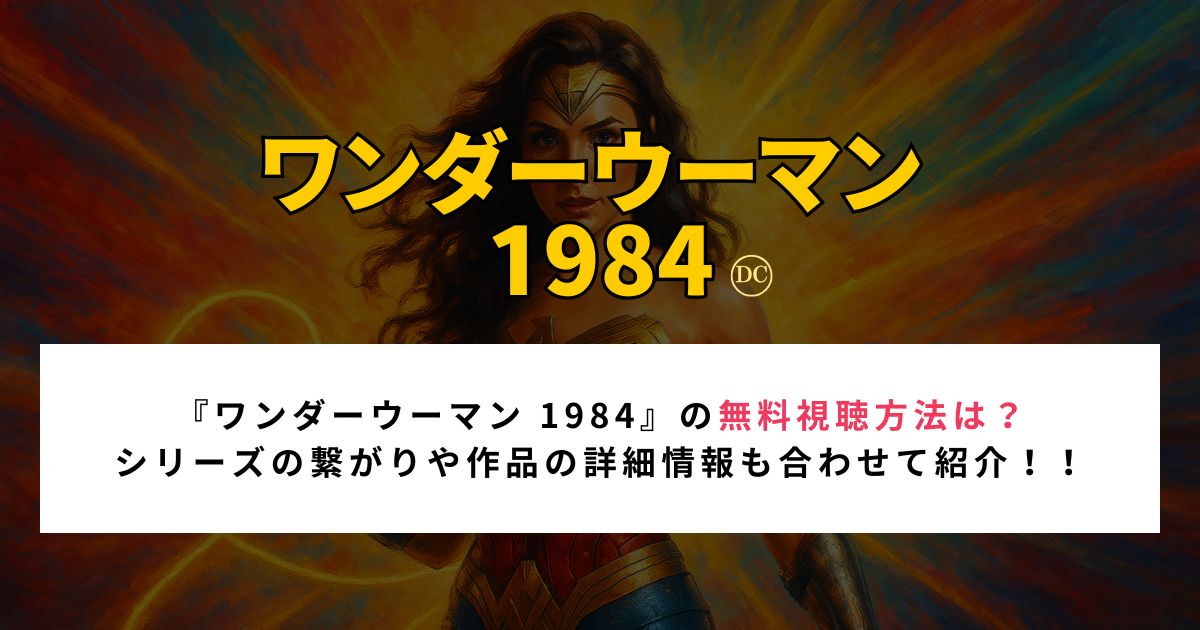 『ワンダーウーマン 1984』の無料視聴方法は？ シリーズの繋がりや作品の詳細情報も合わせて紹介！！