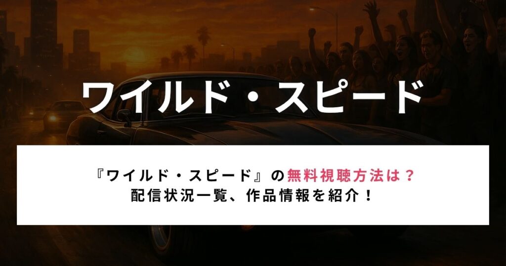 【2026年最新】『ワイルド・スピード』は無料で見れる？配信サブスク・視聴方法まとめ