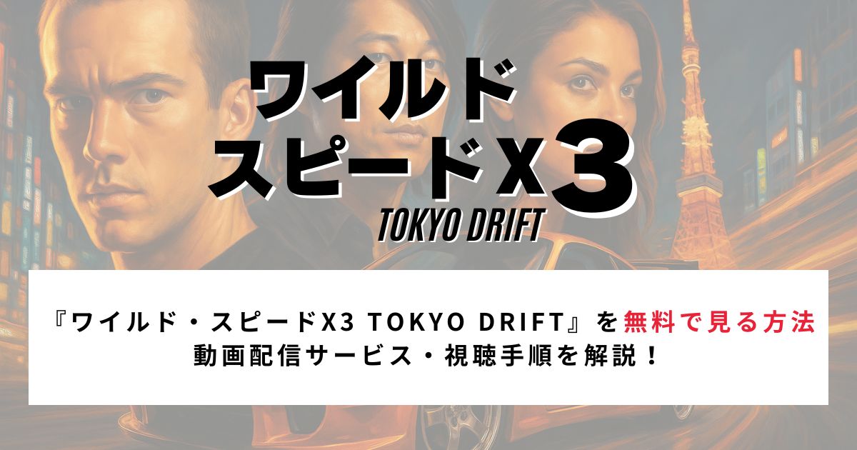 『ワイルド・スピードX3 TOKYO DRIFT』を無料で見る方法|動画配信サービス・視聴手順を解説!