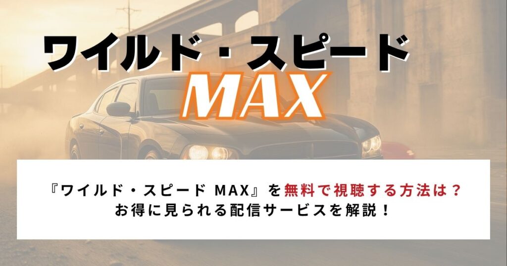 【2026年3月】『ワイルド・スピード MAX』を無料で視聴する方法は？お得に見られる配信サービスを解説！