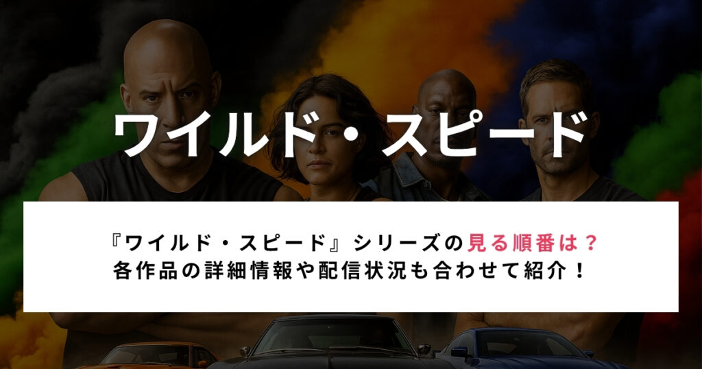『ワイルド・スピード』シリーズの見る順番は？ 各作品の詳細情報や配信状況も合わせて紹介！