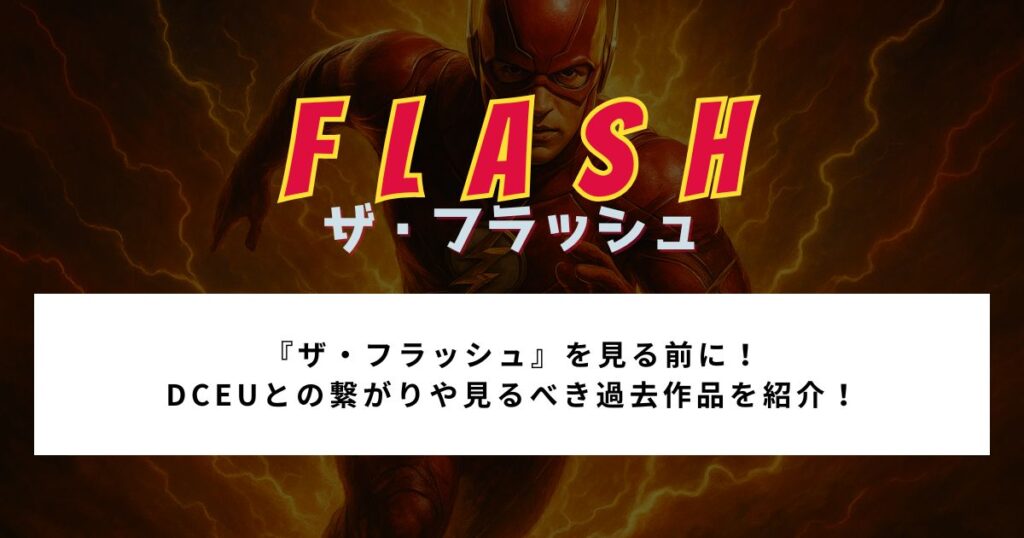 『ザ・フラッシュ』を見る前に！ DCEUとの繋がりや見るべき過去作品を紹介！
