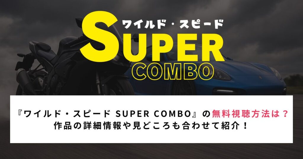 『ワイルド・スピード SUPER COMBO』の無料視聴方法は？ 作品の詳細情報や見どころも合わせて紹介！