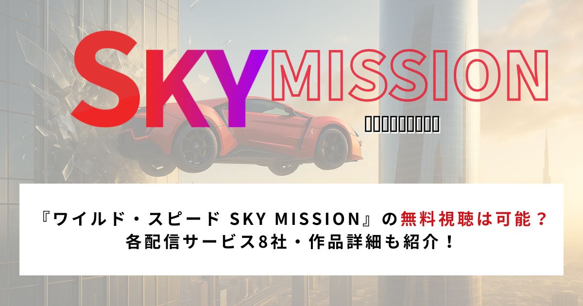 『ワイルド・スピード SKY MISSION』無料視聴は可能？各配信サービス8社・作品詳細も紹介！