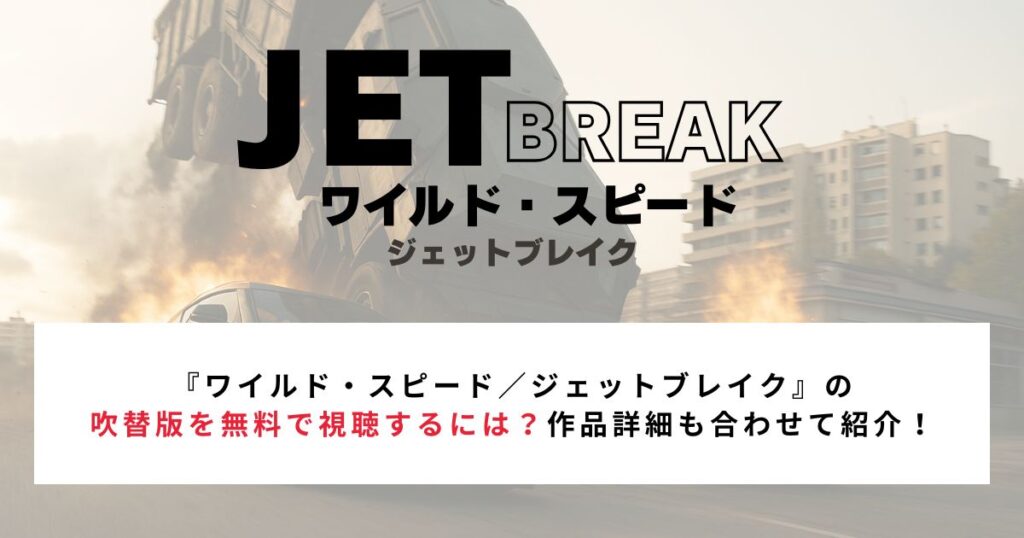 『ワイルド・スピード／ジェットブレイク』の吹替版を無料視聴するには？作品詳細も合わせて紹介！