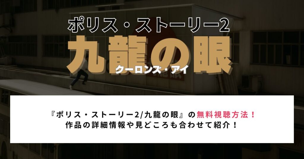 『ポリス・ストーリー2/九龍の眼』の無料視聴方法！ 作品の詳細情報や見どころも合わせて紹介！