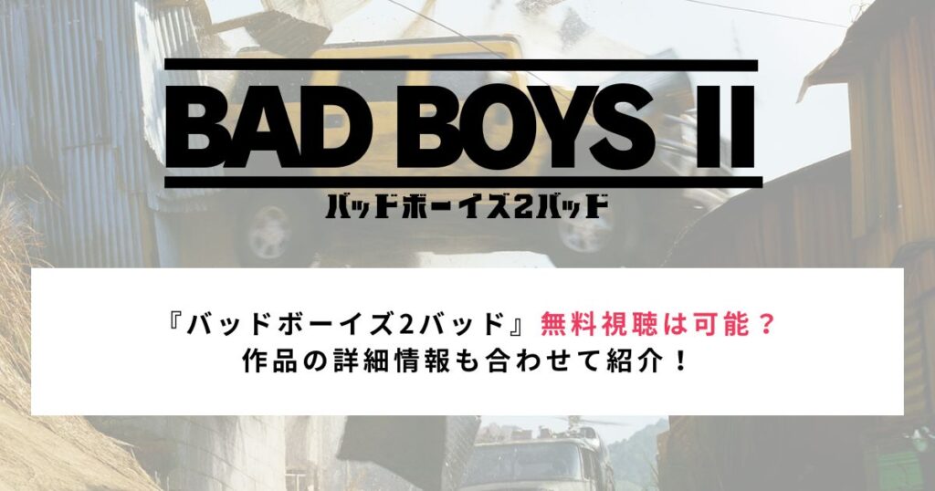 『バッドボーイズ2バッド』無料視聴は可能？ 作品の詳細情報も合わせて紹介！