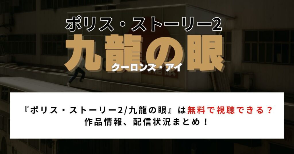 【2026年最新】『ポリス・ストーリー2/九龍の眼』は無料で視聴できる？配信状況まとめ！