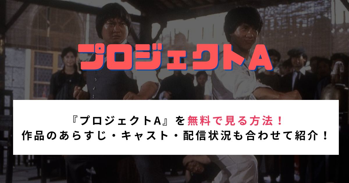 『プロジェクトA』を無料で見る方法！ 作品のあらすじ・キャスト・配信状況も合わせて紹介！