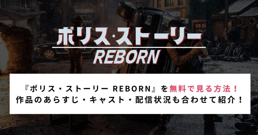 『ポリス・ストーリー REBORN』を無料で見る方法！ 作品のあらすじ・キャスト・配信状況も合わせて紹介！