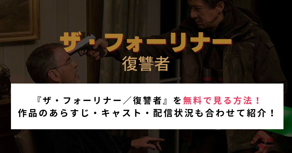 『ザ・フォーリナー／復讐者』を無料で見る方法！ 作品のあらすじ・キャスト・配信状況も合わせて紹介！