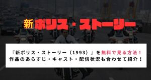 『新ポリス・ストーリー（1993）』を無料で見る方法！ 作品のあらすじ・キャスト・配信状況も合わせて紹介！
