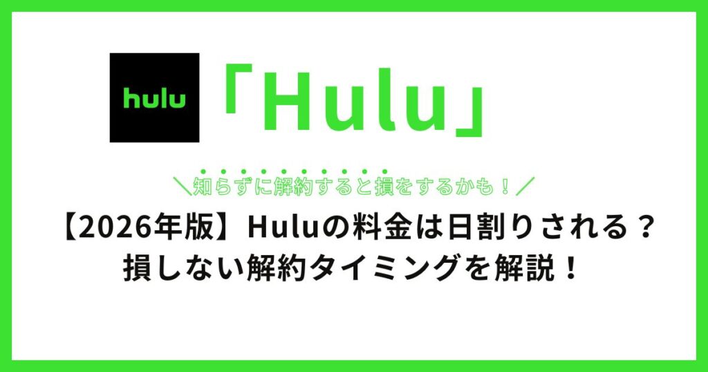 【2026年版】Huluの料金は日割りされる？損しない解約タイミングを徹底解説