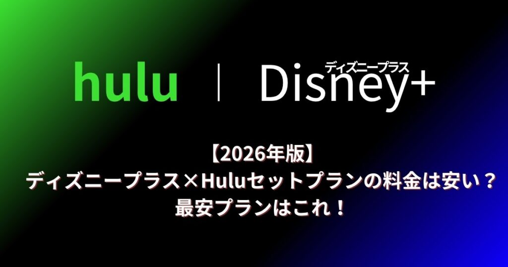 【2026年版】ディズニープラス×Huluセットプランは安い?最安プランはこれ!