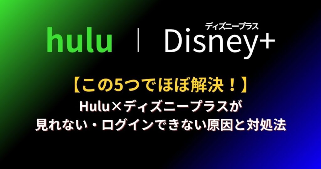 【2026年最新】Hulu×ディズニープラスが見れない・ログインできない5つの原因と対処法